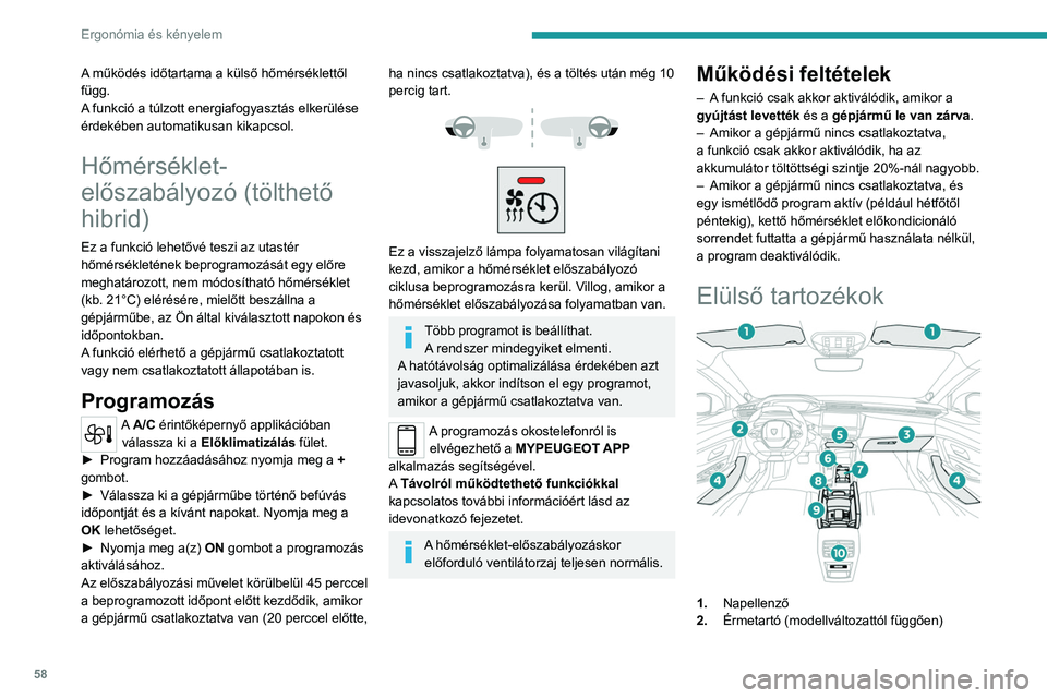 PEUGEOT 308 2022 Kezelési útmutató (in Hungarian) 58
Ergonómia és kényelem
A működés időtartama a külső hőmérséklettől
függ.
A funkció a túlzott energiafogyasztás elkerülése
érdekében automatikusan kikapcsol.
Hőmérséklet-
el PEUGEOT 308 2022 Kezelési útmutató (in Hungarian) 58
Ergonómia és kényelem
A működés időtartama a külső hőmérséklettől
függ.
A funkció a túlzott energiafogyasztás elkerülése
érdekében automatikusan kikapcsol.
Hőmérséklet-
el