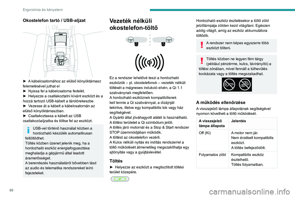 PEUGEOT 308 2022 Kezelési útmutató (in Hungarian) 60
Ergonómia és kényelem
Okostelefon tartó / USB-aljzat
► A kábelcsatornához az elülső könyöktámasz
felemelésével juthat el
►
Nyissa fel a kábelcsatorna fedelét.
►
Helyezz PEUGEOT 308 2022 Kezelési útmutató (in Hungarian) 60
Ergonómia és kényelem
Okostelefon tartó / USB-aljzat
► A kábelcsatornához az elülső könyöktámasz
felemelésével juthat el
►
Nyissa fel a kábelcsatorna fedelét.
►
Helyezz