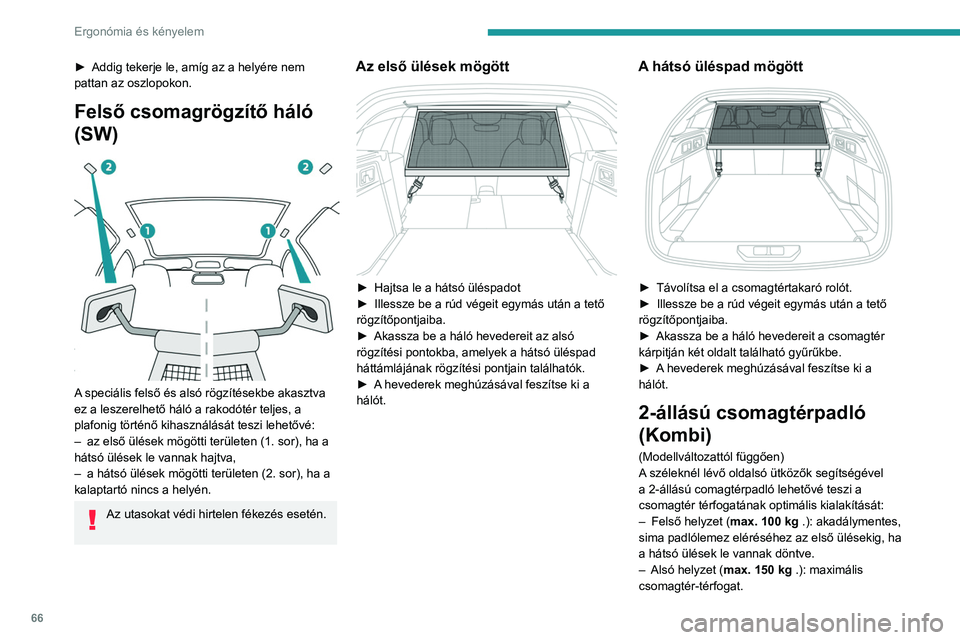 PEUGEOT 308 2022 Kezelési útmutató (in Hungarian) 66
Ergonómia és kényelem
► Addig tekerje le, amíg az a helyére nem
pattan az oszlopokon.
Felső csomagrögzítő háló
(SW)
A speciális felső és alsó rögzítésekbe akasztva
ez a l PEUGEOT 308 2022 Kezelési útmutató (in Hungarian) 66
Ergonómia és kényelem
► Addig tekerje le, amíg az a helyére nem
pattan az oszlopokon.
Felső csomagrögzítő háló
(SW)
A speciális felső és alsó rögzítésekbe akasztva
ez a l