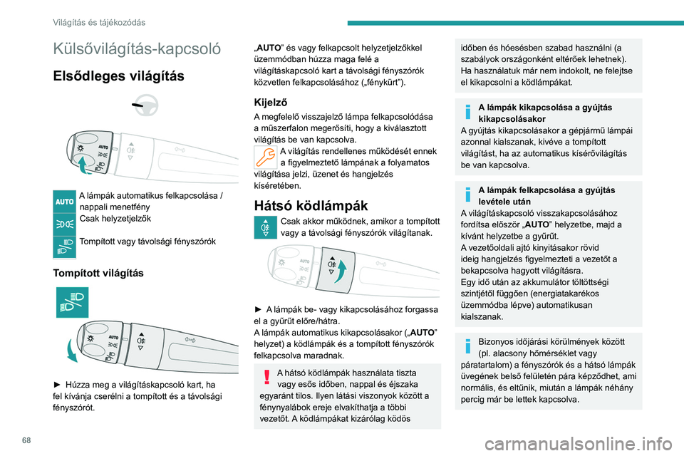 PEUGEOT 308 2022 Kezelési útmutató (in Hungarian) 68
Világítás és tájékozódás
Külsővilágítás-kapcsoló
Elsődleges világítás
A lámpák automatikus felkapcsolása / nappali menetfény
Csak helyzetjelzők
Tompított vagy távo PEUGEOT 308 2022 Kezelési útmutató (in Hungarian) 68
Világítás és tájékozódás
Külsővilágítás-kapcsoló
Elsődleges világítás
A lámpák automatikus felkapcsolása / nappali menetfény
Csak helyzetjelzők
Tompított vagy távo