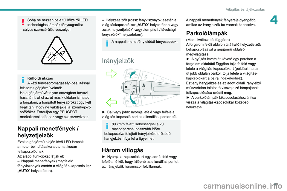 PEUGEOT 308 2022 Kezelési útmutató (in Hungarian) 69
Világítás és tájékozódás
4Soha ne nézzen bele túl közelről LED
technológiás lámpák fénysugarába
– súlyos szemsérülés veszélye!
Külföldi utazás
A kézi fényszóró PEUGEOT 308 2022 Kezelési útmutató (in Hungarian) 69
Világítás és tájékozódás
4Soha ne nézzen bele túl közelről LED
technológiás lámpák fénysugarába
– súlyos szemsérülés veszélye!
Külföldi utazás
A kézi fényszóró