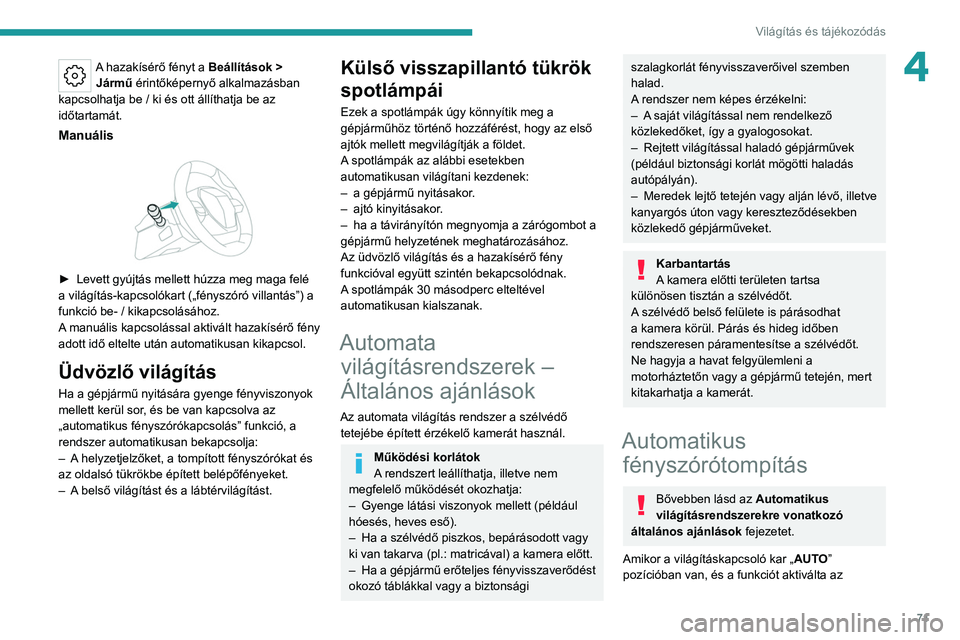 PEUGEOT 308 2022 Kezelési útmutató (in Hungarian) 71
Világítás és tájékozódás
4A hazakísérő fényt a Beállítások >
Jármű érintőképernyő alkalmazásban
kapcsolhatja be / ki és ott állíthatja be az
időtartamát.
Manuális
PEUGEOT 308 2022 Kezelési útmutató (in Hungarian) 71
Világítás és tájékozódás
4A hazakísérő fényt a Beállítások >
Jármű érintőképernyő alkalmazásban
kapcsolhatja be / ki és ott állíthatja be az
időtartamát.
Manuális