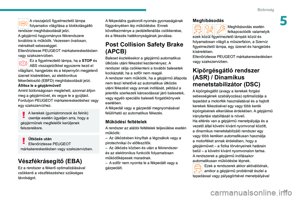 PEUGEOT 308 2022 Kezelési útmutató (in Hungarian) 83
Biztonság
5A visszajelző figyelmeztető lámpa folyamatos világítása a blokkolásgátló
rendszer meghibásodását jelzi.
A gépjármű hagyományos fékrendszere
továbbra is működik. Ve PEUGEOT 308 2022 Kezelési útmutató (in Hungarian) 83
Biztonság
5A visszajelző figyelmeztető lámpa folyamatos világítása a blokkolásgátló
rendszer meghibásodását jelzi.
A gépjármű hagyományos fékrendszere
továbbra is működik. Ve