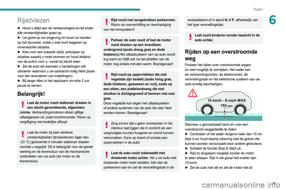 PEUGEOT 308 2022  Instructieboekje (in Dutch) 99
Rijden
6Rijadviezen
► Houd u altijd aan de verkeersregels en let onder 
alle omstandigheden goed op.
►
 
Let goed op uw omgeving en houd uw handen
  
op het stuurwiel, zodat u snel kunt reagere