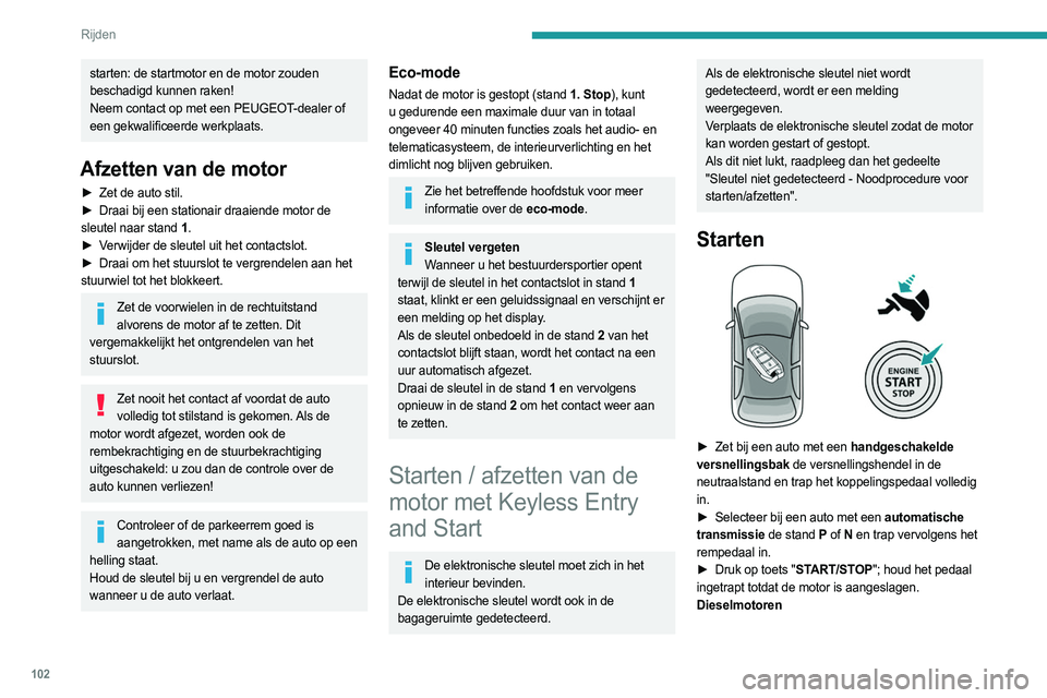 PEUGEOT 308 2022  Instructieboekje (in Dutch) 102
Rijden
Bij temperaturen onder nul en / of bij een koude 
motor kan alleen worden gestart wanneer het 
controlelampje voorgloeien is gedoofd.
Als dit waarschuwingslampje gaat branden nadat u op de 