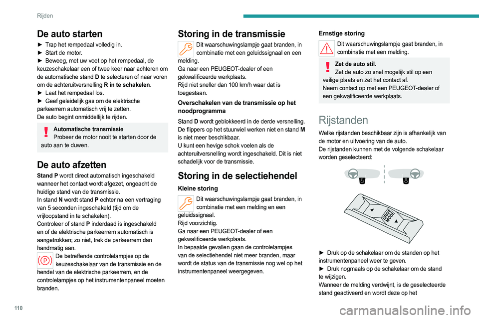 PEUGEOT 308 2022  Instructieboekje (in Dutch) 11 0
Rijden
instrumentenpaneel weergegeven (behalve in de 
stand Normaal).
Met benzine-/dieselmotoren
Wanneer  het contact wordt aangezet, wordt 
standaard de rijstand Normaal geselecteerd.
Normaal
Hi