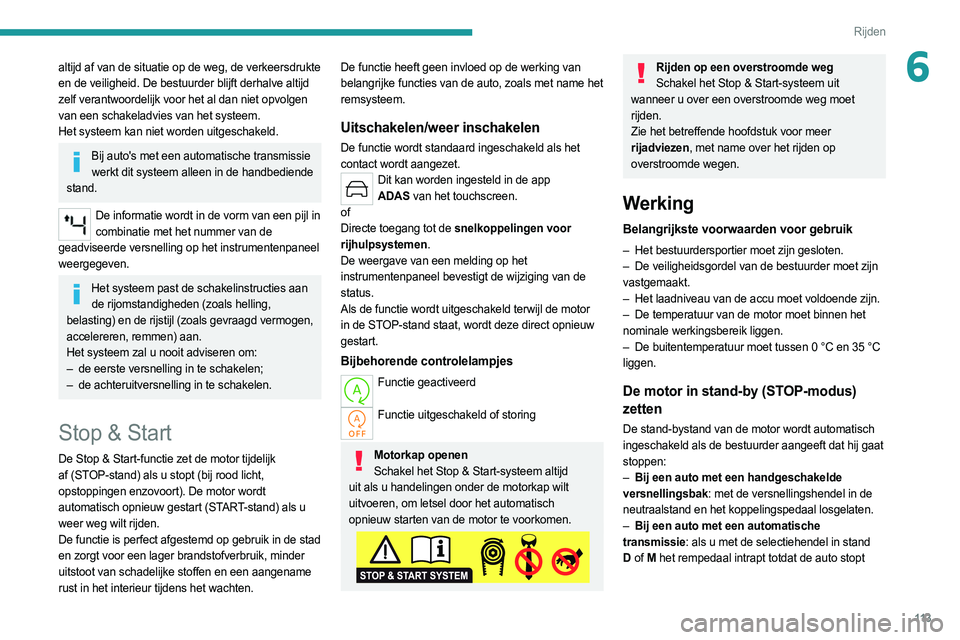 PEUGEOT 308 2022  Instructieboekje (in Dutch) 11 3
Rijden
6altijd af van de situatie op de weg, de verkeersdrukte 
en de veiligheid. De bestuurder blijft derhalve altijd 
zelf verantwoordelijk voor het al dan niet opvolgen 
van een schakeladvies 