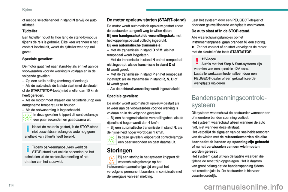 PEUGEOT 308 2022  Instructieboekje (in Dutch) 11 4
Rijden
of met de selectiehendel in stand N terwijl de auto  
stilstaat.
Tijdteller
Een tijdteller houdt bij hoe lang de stand-bymodus 
tijdens de reis is gebruikt. Elke keer wanneer u het 
contac