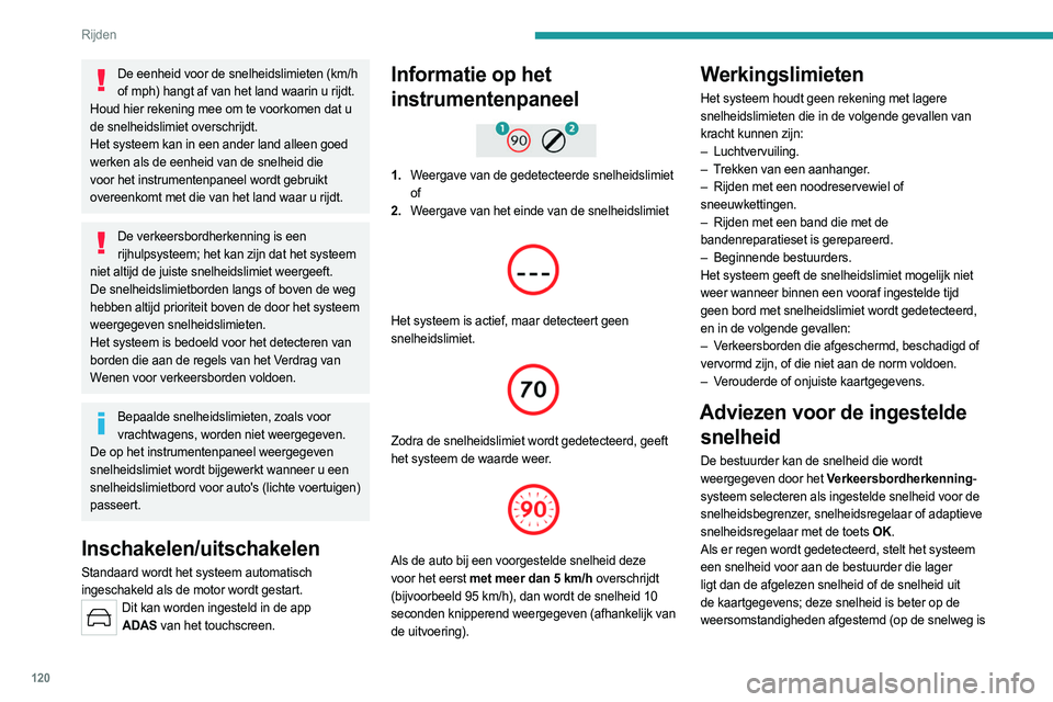 PEUGEOT 308 2022  Instructieboekje (in Dutch) 120
Rijden
De eenheid voor de snelheidslimieten (km/h of mph) hangt af van het land waarin u rijdt.
Houd hier rekening mee om te voorkomen dat u 
de snelheidslimiet overschrijdt.
Het systeem kan in ee