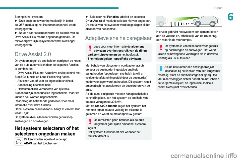 PEUGEOT 308 2022  Instructieboekje (in Dutch) 127
Rijden
6Storing in het systeem.
► Druk deze toets weer herhaaldelijk in totdat  
de  OFF-modus op het instrumentenpaneel wordt 
weergegeven. 
►
 
Na een paar seconden wordt de selectie van de
