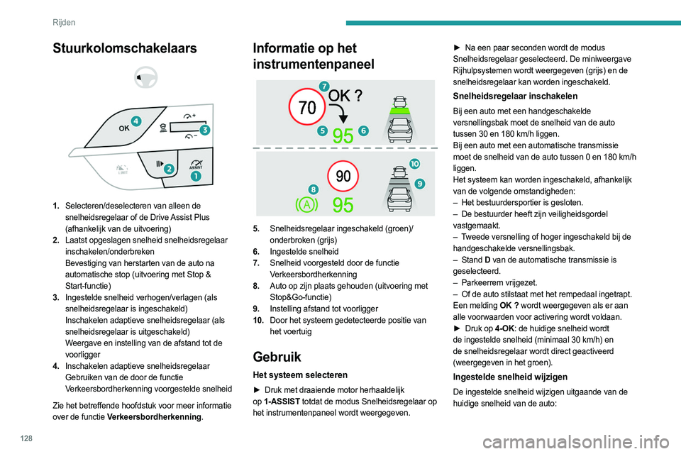 PEUGEOT 308 2022  Instructieboekje (in Dutch) 128
Rijden
Stuurkolomschakelaars 
 
 
 
1. Selecteren/deselecteren van alleen de 
snelheidsregelaar of de Drive Assist Plus 
(afhankelijk van de uitvoering)
2. Laatst opgeslagen snelheid snelheidsrege