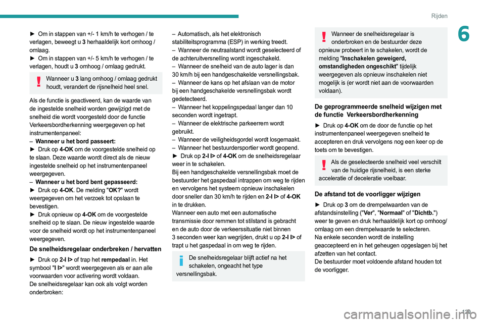PEUGEOT 308 2022  Instructieboekje (in Dutch) 129
Rijden
6► Om in stappen van +/- 1 km/h te verhogen / te 
verlagen, beweegt u 3  herhaaldelijk kort omhoog / 
omlaag.
►
 
Om in stappen van +/- 5
   km/h te verhogen / te 
verlagen, houdt u 3  