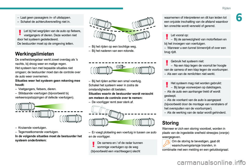 PEUGEOT 308 2022  Instructieboekje (in Dutch) 131
Rijden
6– Laat geen passagiers in- of uitstappen.
–  Schakel de achteruitversnelling niet in.
Let bij het wegrijden van de auto op fietsers, voetgangers of dieren. Deze worden niet 
door het s