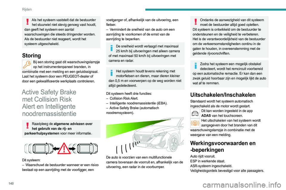 PEUGEOT 308 2022 Instructieboekje (in Dutch) 140
Rijden
Als het systeem vaststelt dat de bestuurder het stuurwiel niet stevig genoeg vast houdt,
dan geeft het systeem een aantal
waarschuwingen die steeds dringender worden.
Als de bestuurder n PEUGEOT 308 2022 Instructieboekje (in Dutch) 140
Rijden
Als het systeem vaststelt dat de bestuurder het stuurwiel niet stevig genoeg vast houdt,
dan geeft het systeem een aantal
waarschuwingen die steeds dringender worden.
Als de bestuurder n