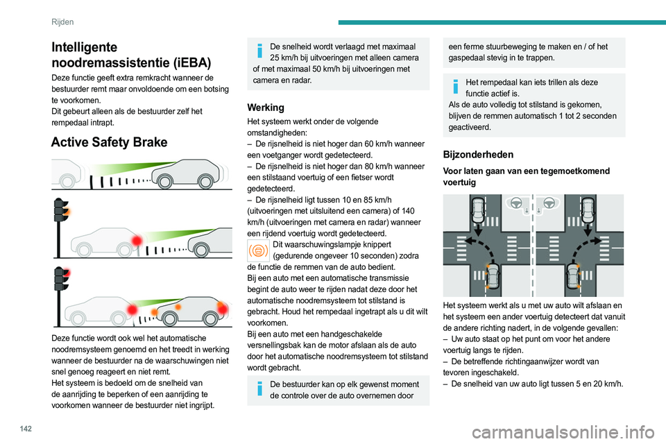 PEUGEOT 308 2022 Instructieboekje (in Dutch) 142
Rijden
Langs voetgangers rijden
Het systeem werkt wanneer u met uw auto links of
rechts wilt afslaan en het systeem overstekende
voetgangers detecteert, in de volgende gevallen:
– De voetg PEUGEOT 308 2022 Instructieboekje (in Dutch) 142
Rijden
Langs voetgangers rijden
Het systeem werkt wanneer u met uw auto links of
rechts wilt afslaan en het systeem overstekende
voetgangers detecteert, in de volgende gevallen:
– De voetg