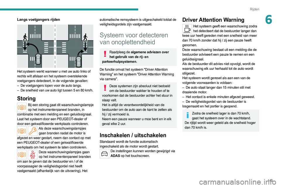 PEUGEOT 308 2022  Instructieboekje (in Dutch) 143
Rijden
6Langs voetgangers rijden 
 
Het systeem werkt wanneer u met uw auto links of 
rechts wilt afslaan en het systeem overstekende 
voetgangers detecteert, in de volgende gevallen: 
– 
De voe