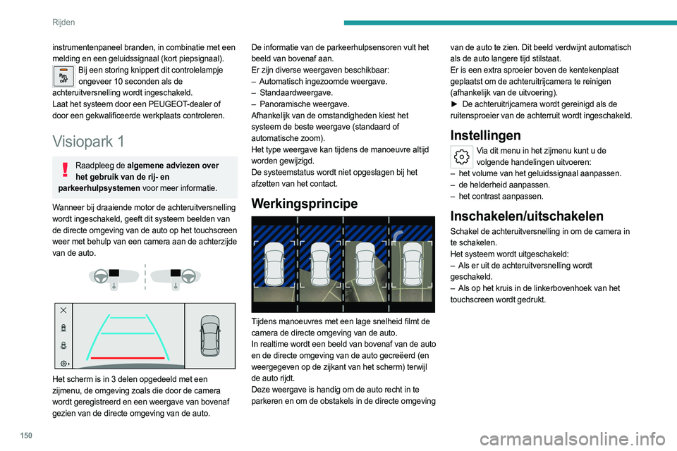 PEUGEOT 308 2022  Instructieboekje (in Dutch) 150
Rijden
Automatisch ingezoomde weergave
 
 
De camera achter registreert de omgeving tijdens 
het manoeuvreren om een samengesteld beeld 
van bovenaf van de achterzijde van de auto en van 
zijn nab