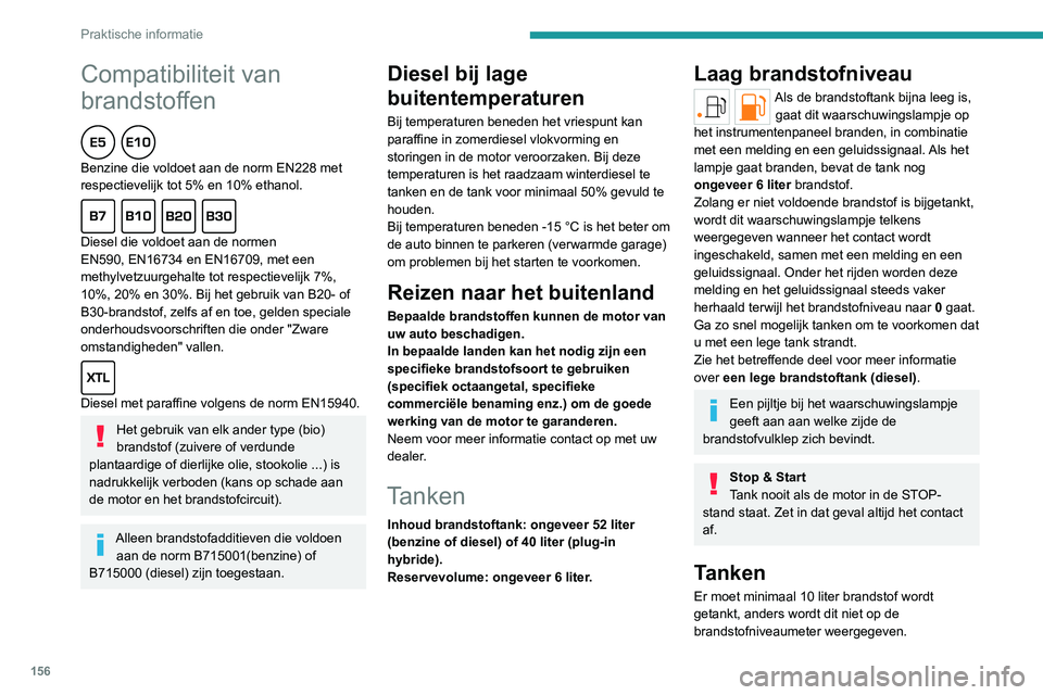 PEUGEOT 308 2022  Instructieboekje (in Dutch) 156
Praktische informatie
Compatibiliteit van 
brandstoffen
  
Benzine die voldoet aan de norm EN228 met 
respectievelijk tot 5% en 10% ethanol.
  
Diesel die voldoet aan de normen 
EN590, EN16734 en 