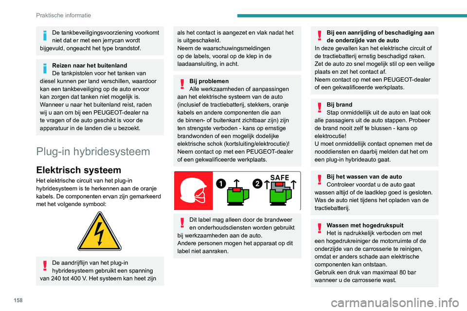 PEUGEOT 308 2022  Instructieboekje (in Dutch) 158
Praktische informatie
De tankbeveiligingsvoorziening voorkomt 
niet dat er met een jerrycan wordt 
bijgevuld, ongeacht het type brandstof.
Reizen naar het buitenland
De tankpistolen voor het tanke