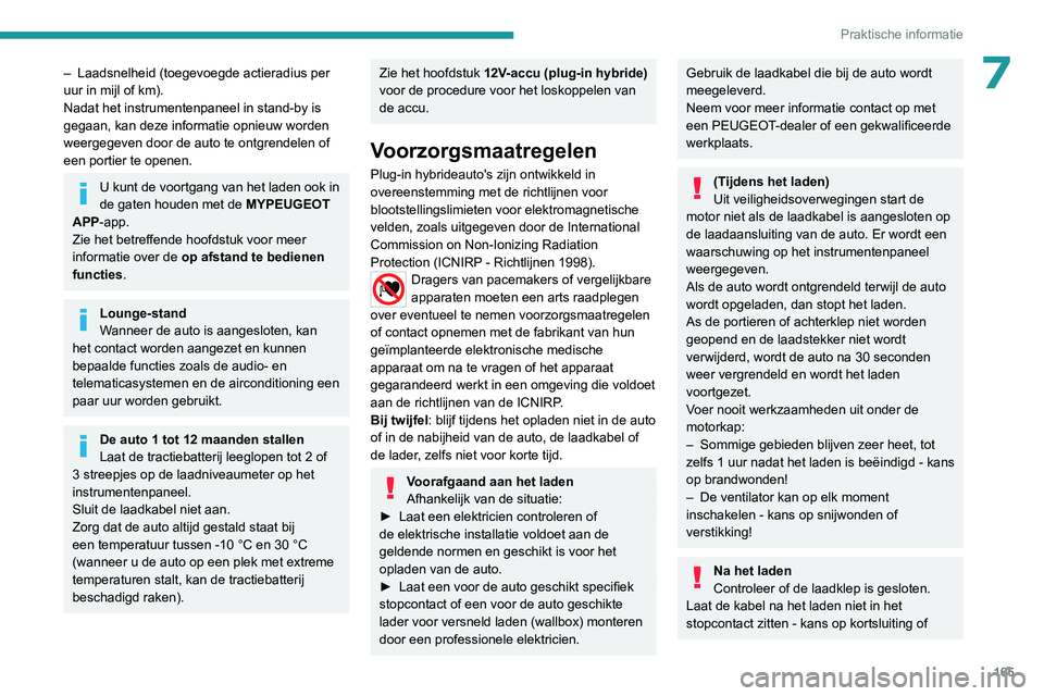 PEUGEOT 308 2022  Instructieboekje (in Dutch) 165
Praktische informatie
7– Laadsnelheid (toegevoegde actieradius per 
uur in mijl of km).
Nadat het instrumentenpaneel in stand-by is 
gegaan, kan deze informatie opnieuw worden 
weergegeven door 