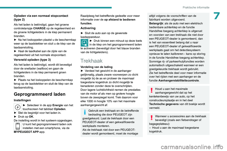 PEUGEOT 308 2022  Instructieboekje (in Dutch) 167
Praktische informatie
7Opladen via een normaal stopcontact 
(type 2)
Als het laden is beëindigd, gaan het groene 
controlelampje CHARGE   op de regeleenheid en 
de groene lichtgeleiders in de kle
