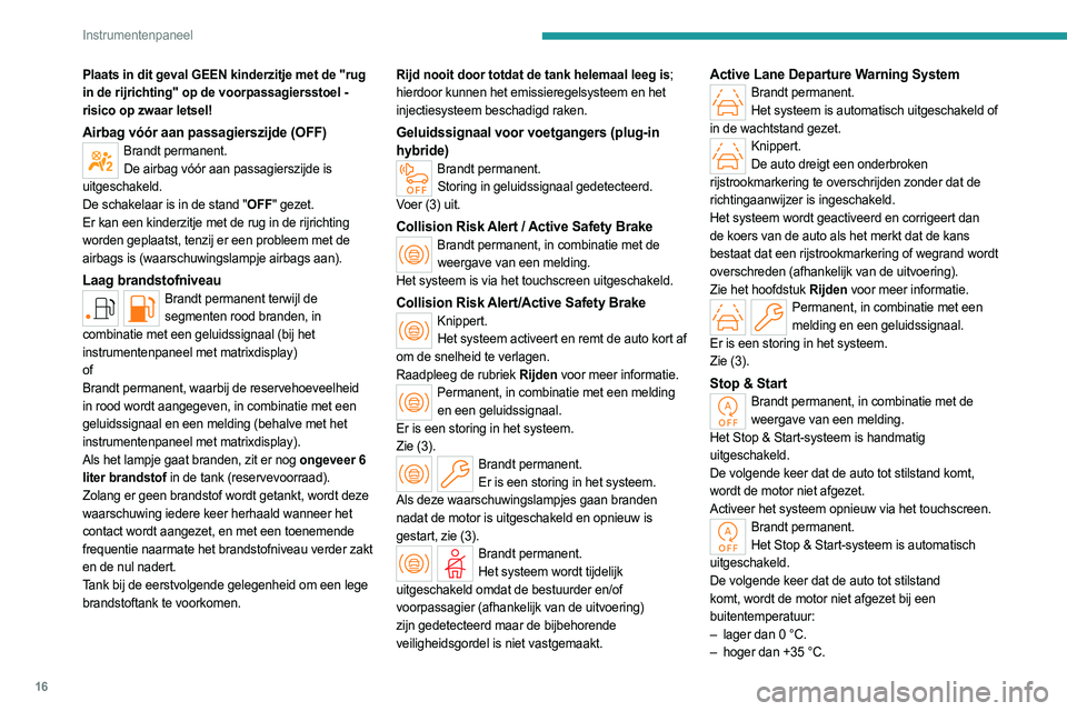 PEUGEOT 308 2022 Instructieboekje (in Dutch) 16
Instrumentenpaneel
Plaats in dit geval GEEN kinderzitje met de "rug
in de rijrichting" op de voorpassagiersstoel -
risico op zwaar letsel!
Airbag vóór aan passagierszijde (OFF)Brandt pe PEUGEOT 308 2022 Instructieboekje (in Dutch) 16
Instrumentenpaneel
Plaats in dit geval GEEN kinderzitje met de "rug
in de rijrichting" op de voorpassagiersstoel -
risico op zwaar letsel!
Airbag vóór aan passagierszijde (OFF)Brandt pe