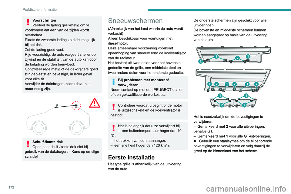 PEUGEOT 308 2022  Instructieboekje (in Dutch) 172
Praktische informatie
Voorschriften
Verdeel de lading gelijkmatig om te 
voorkomen dat een van de zijden wordt 
overbelast.
Plaats de zwaarste lading zo dicht mogelijk 
bij het dak.
Zet de lading 