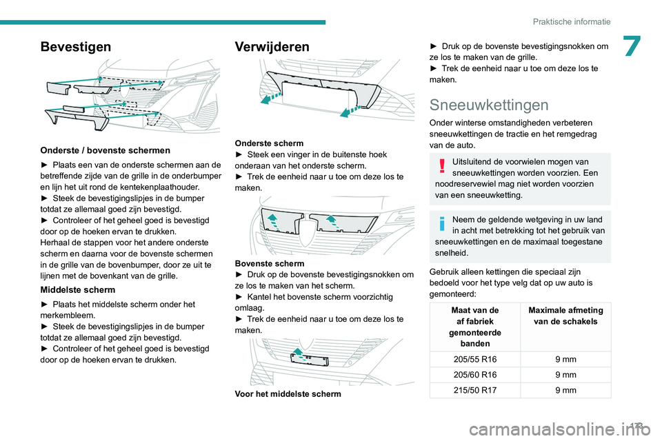 PEUGEOT 308 2022  Instructieboekje (in Dutch) 173
Praktische informatie
7Bevestigen 
 
Onderste / bovenste schermen
► Plaats een van de onderste schermen aan de 
betreffende zijde van de grille in de onderbumper 
en lijn het uit rond de kenteke