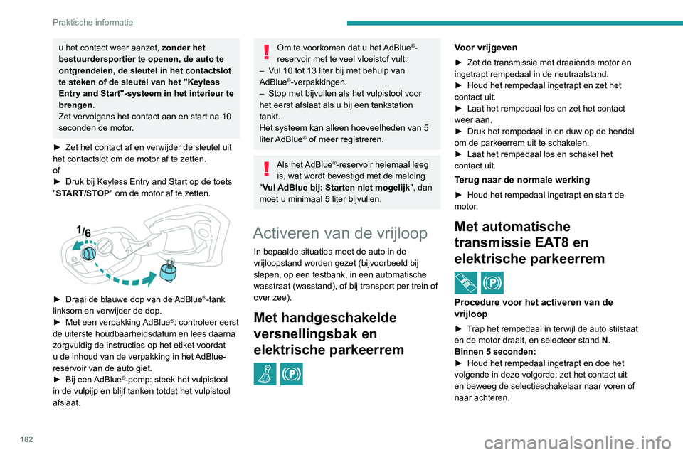 PEUGEOT 308 2022  Instructieboekje (in Dutch) 182
Praktische informatie
u het contact weer aanzet, zonder het 
bestuurdersportier te openen, de auto te 
ontgrendelen, de sleutel in het contactslot 
te steken of de sleutel van het "Keyless 
En