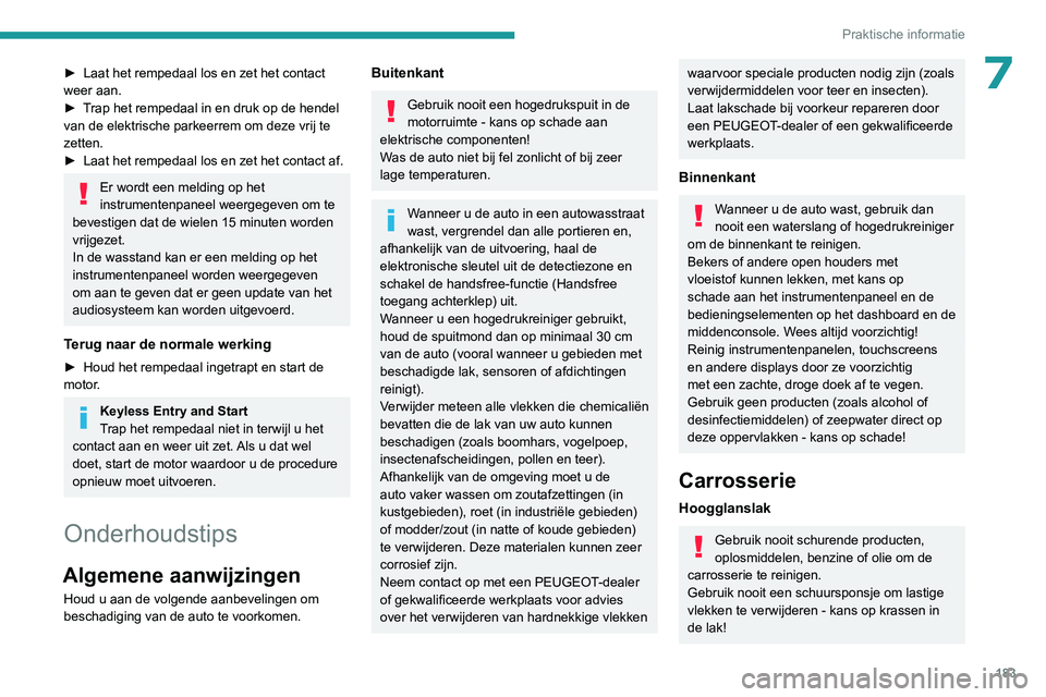 PEUGEOT 308 2022  Instructieboekje (in Dutch) 183
Praktische informatie
7► Laat het rempedaal los en zet het contact 
weer aan.
►
 
T
 rap het rempedaal in en druk op de hendel 
van de elektrische parkeerrem om deze vrij te 
zetten.
►
 
Laa