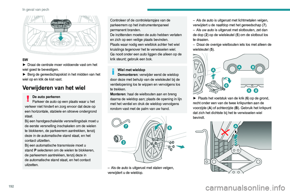 PEUGEOT 308 2022 Instructieboekje (in Dutch) 192
In geval van pech
SW
► Draai de centrale moer voldoende vast om het
wiel goed te bevestigen.
►
Berg de gereedschapskist in het midden van het
wiel op en klik de kist vast.
Verwijderen PEUGEOT 308 2022 Instructieboekje (in Dutch) 192
In geval van pech
SW
► Draai de centrale moer voldoende vast om het
wiel goed te bevestigen.
►
Berg de gereedschapskist in het midden van het
wiel op en klik de kist vast.
Verwijderen