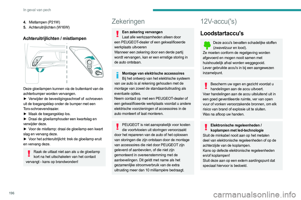 PEUGEOT 308 2022 Instructieboekje (in Dutch) 196
In geval van pech
4.Mistlampen (P21W)
5. Achteruitrijlichten (W16W)
Achteruitrijlichten / mistlampen
Deze gloeilampen kunnen via de buitenkant van de
achterbumper worden vervangen.
►
V
er PEUGEOT 308 2022 Instructieboekje (in Dutch) 196
In geval van pech
4.Mistlampen (P21W)
5. Achteruitrijlichten (W16W)
Achteruitrijlichten / mistlampen
Deze gloeilampen kunnen via de buitenkant van de
achterbumper worden vervangen.
►
V
er