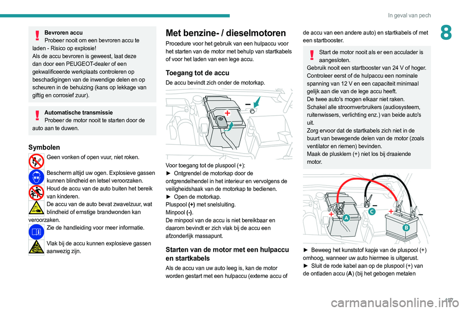 PEUGEOT 308 2022 Instructieboekje (in Dutch) 197
In geval van pech
8Bevroren accuProbeer nooit om een bevroren accu te
laden - Risico op explosie!
Als de accu bevroren is geweest, laat deze
dan door een PEUGEOT-dealer of een
gekwalificeerde w PEUGEOT 308 2022 Instructieboekje (in Dutch) 197
In geval van pech
8Bevroren accuProbeer nooit om een bevroren accu te
laden - Risico op explosie!
Als de accu bevroren is geweest, laat deze
dan door een PEUGEOT-dealer of een
gekwalificeerde w
