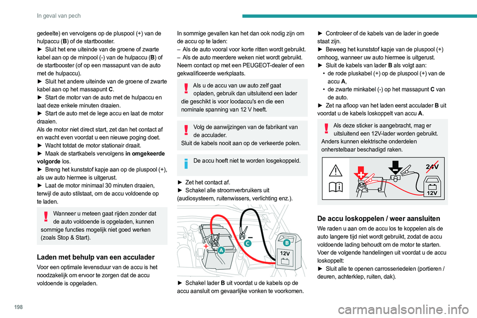PEUGEOT 308 2022 Instructieboekje (in Dutch) 198
In geval van pech
gedeelte) en vervolgens op de pluspool (+) van de
hulpaccu (B) of de startbooster.
►
Sluit het ene uiteinde van de groene of zwarte
kabel aan op de minpool (-) van de hul PEUGEOT 308 2022 Instructieboekje (in Dutch) 198
In geval van pech
gedeelte) en vervolgens op de pluspool (+) van de
hulpaccu (B) of de startbooster.
►
Sluit het ene uiteinde van de groene of zwarte
kabel aan op de minpool (-) van de hul