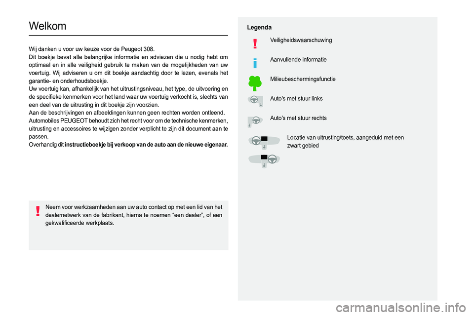 PEUGEOT 308 2022  Instructieboekje (in Dutch)   
 
 
 
  
   
   
 
  
 
  
 
 
   
 
 
   
 
 
  
Welkom
Wij danken u voor uw keuze voor de Peugeot 308.
Dit boekje bevat alle belangrijke informatie en adviezen die u nodig heb\
t om 
optimaal en 