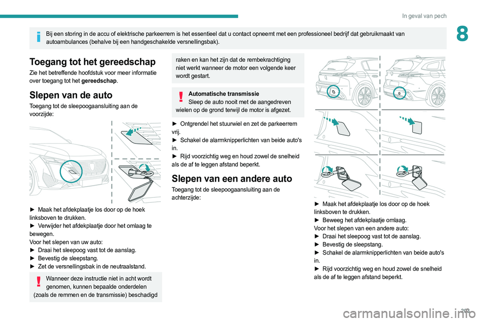 PEUGEOT 308 2022  Instructieboekje (in Dutch) 203
In geval van pech
8Bij een storing in de accu of elektrische parkeerrem is het essentieel d\
at u contact opneemt met een professioneel bedrijf dat gebruikmaakt van autoambulances (behalve bij een