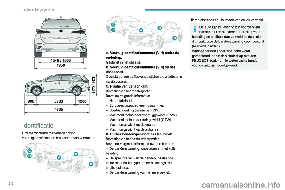 PEUGEOT 308 2022 Instructieboekje (in Dutch) 210
Technische gegevens
Identificatie
Diverse zichtbare markeringen voor
voertuigidentificatie en het zoeken van voertuigen.
A. Voertuigidentificatienummer (VIN) onder de
motorkap.
Gesta PEUGEOT 308 2022 Instructieboekje (in Dutch) 210
Technische gegevens
Identificatie
Diverse zichtbare markeringen voor
voertuigidentificatie en het zoeken van voertuigen.
A. Voertuigidentificatienummer (VIN) onder de
motorkap.
Gesta