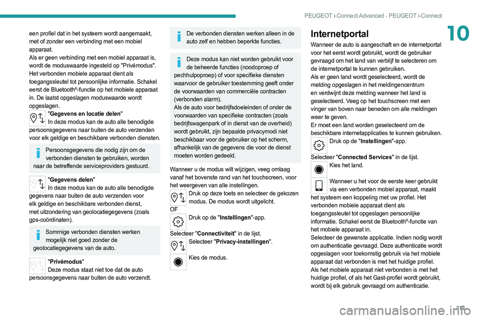 PEUGEOT 308 2022 Instructieboekje (in Dutch) 213
PEUGEOT i-Connect Advanced - PEUGEOT i-Connect
10een profiel dat in het systeem wordt aangemaakt,
met of zonder een verbinding met een mobiel
apparaat.
Als er geen verbinding met een mobiel appa PEUGEOT 308 2022 Instructieboekje (in Dutch) 213
PEUGEOT i-Connect Advanced - PEUGEOT i-Connect
10een profiel dat in het systeem wordt aangemaakt,
met of zonder een verbinding met een mobiel
apparaat.
Als er geen verbinding met een mobiel appa