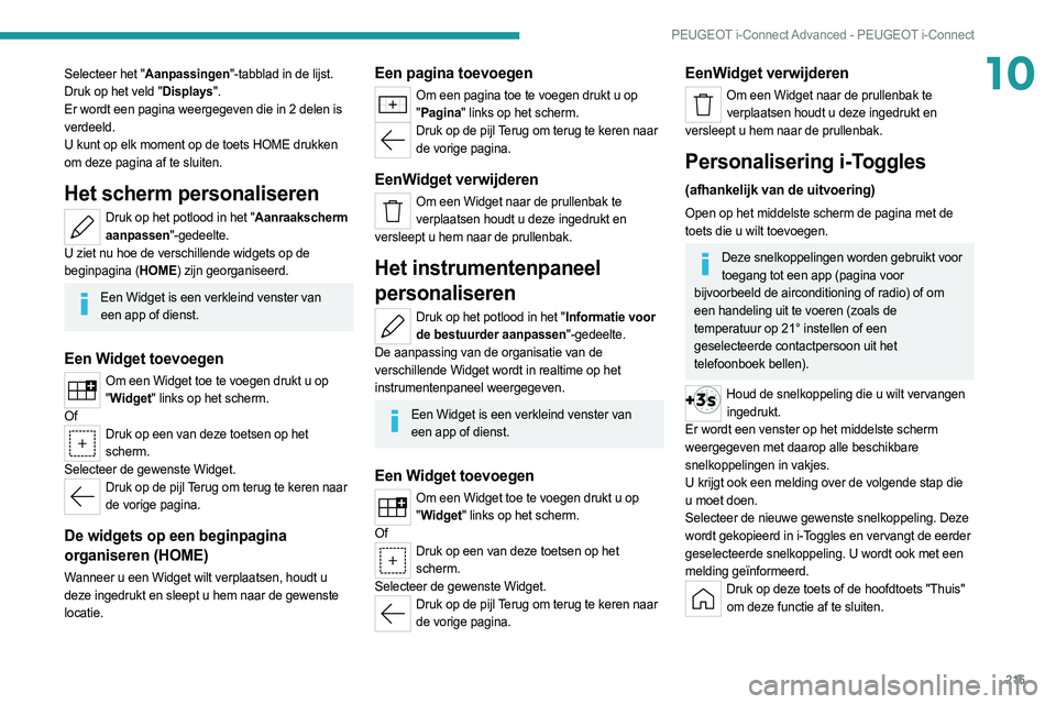 PEUGEOT 308 2022 Instructieboekje (in Dutch) 215
PEUGEOT i-Connect Advanced - PEUGEOT i-Connect
10Selecteer het "Aanpassingen"-tabblad in de lijst.
Druk op het veld "Displays".
Er wordt een pagina weergegeven die in 2 delen is
v PEUGEOT 308 2022 Instructieboekje (in Dutch) 215
PEUGEOT i-Connect Advanced - PEUGEOT i-Connect
10Selecteer het "Aanpassingen"-tabblad in de lijst.
Druk op het veld "Displays".
Er wordt een pagina weergegeven die in 2 delen is
v