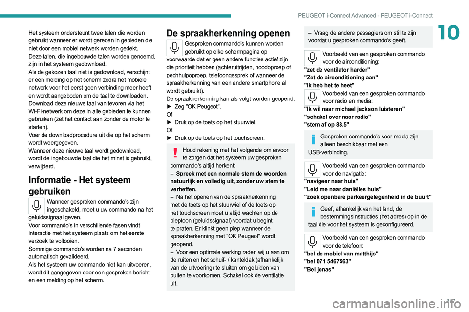 PEUGEOT 308 2022 Instructieboekje (in Dutch) 217
PEUGEOT i-Connect Advanced - PEUGEOT i-Connect
10Het systeem ondersteunt twee talen die worden
gebruikt wanneer er wordt gereden in gebieden die
niet door een mobiel netwerk worden gedekt.
Deze PEUGEOT 308 2022 Instructieboekje (in Dutch) 217
PEUGEOT i-Connect Advanced - PEUGEOT i-Connect
10Het systeem ondersteunt twee talen die worden
gebruikt wanneer er wordt gereden in gebieden die
niet door een mobiel netwerk worden gedekt.
Deze