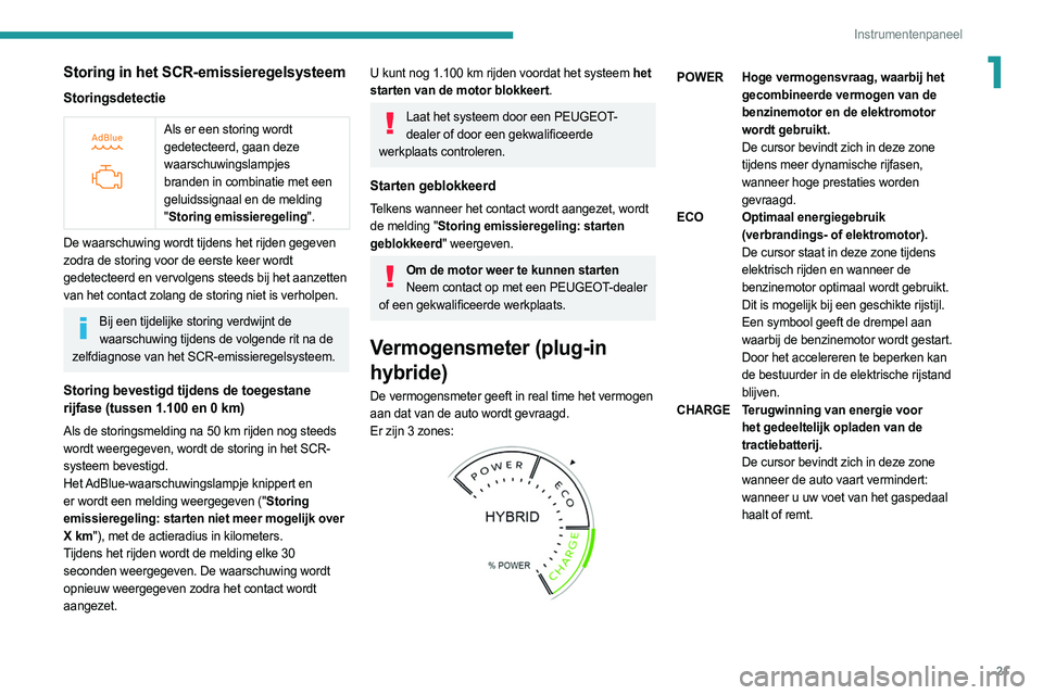 PEUGEOT 308 2022 Instructieboekje (in Dutch) 21
Instrumentenpaneel
1Storing in het SCR-emissieregelsysteem
Storingsdetectie
Als er een storing wordt
gedetecteerd, gaan deze
waarschuwingslampjes
branden in combinatie met een
geluidssignaa PEUGEOT 308 2022 Instructieboekje (in Dutch) 21
Instrumentenpaneel
1Storing in het SCR-emissieregelsysteem
Storingsdetectie
Als er een storing wordt
gedetecteerd, gaan deze
waarschuwingslampjes
branden in combinatie met een
geluidssignaa