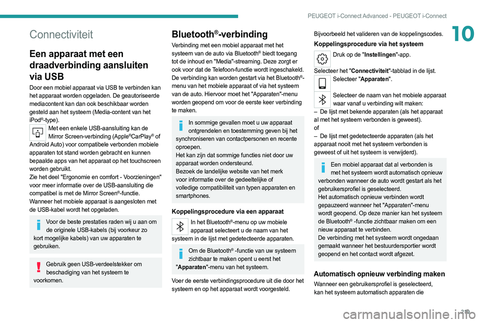 PEUGEOT 308 2022 Instructieboekje (in Dutch) 219
PEUGEOT i-Connect Advanced - PEUGEOT i-Connect
10Connectiviteit
Een apparaat met een
draadverbinding aansluiten
via USB
Door een mobiel apparaat via USB te verbinden kan
het apparaat worden opg PEUGEOT 308 2022 Instructieboekje (in Dutch) 219
PEUGEOT i-Connect Advanced - PEUGEOT i-Connect
10Connectiviteit
Een apparaat met een
draadverbinding aansluiten
via USB
Door een mobiel apparaat via USB te verbinden kan
het apparaat worden opg