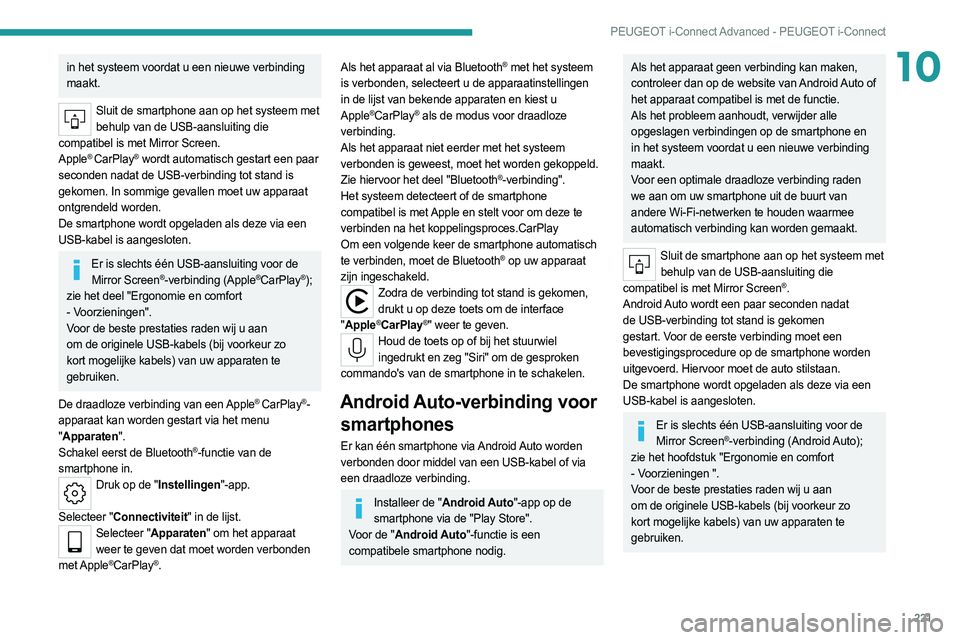 PEUGEOT 308 2022 Instructieboekje (in Dutch) 221
PEUGEOT i-Connect Advanced - PEUGEOT i-Connect
10in het systeem voordat u een nieuwe verbinding
maakt.
Sluit de smartphone aan op het systeem met behulp van de USB-aansluiting die
compatibel is PEUGEOT 308 2022 Instructieboekje (in Dutch) 221
PEUGEOT i-Connect Advanced - PEUGEOT i-Connect
10in het systeem voordat u een nieuwe verbinding
maakt.
Sluit de smartphone aan op het systeem met behulp van de USB-aansluiting die
compatibel is
