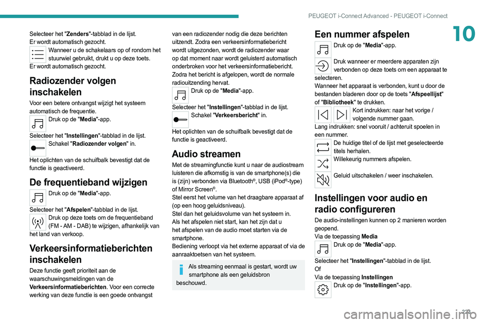 PEUGEOT 308 2022 Instructieboekje (in Dutch) 223
PEUGEOT i-Connect Advanced - PEUGEOT i-Connect
10Selecteer het "Zenders"-tabblad in de lijst.
Er wordt automatisch gezocht.
Wanneer u de schakelaars op of rondom het stuurwiel gebruikt, dr PEUGEOT 308 2022 Instructieboekje (in Dutch) 223
PEUGEOT i-Connect Advanced - PEUGEOT i-Connect
10Selecteer het "Zenders"-tabblad in de lijst.
Er wordt automatisch gezocht.
Wanneer u de schakelaars op of rondom het stuurwiel gebruikt, dr