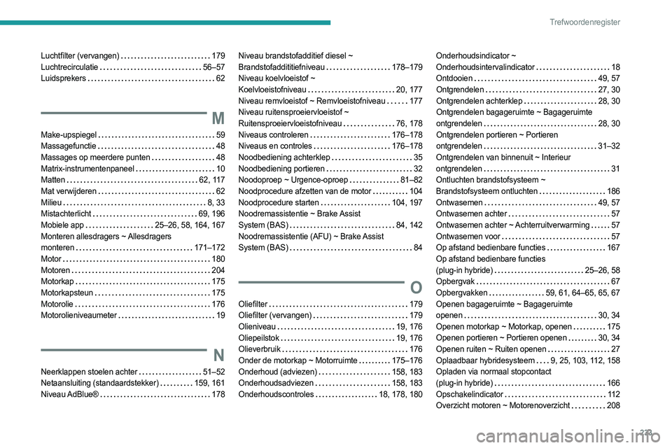 PEUGEOT 308 2022  Instructieboekje (in Dutch) 233
Trefwoordenregister
Luchtfilter (vervangen)    179
Luchtrecirculatie     
56–57
Luidsprekers
    
62
M
Make-upspiegel     59
Massagefunctie     
48
Massages op meerdere punten
   
48
Matrix-inst