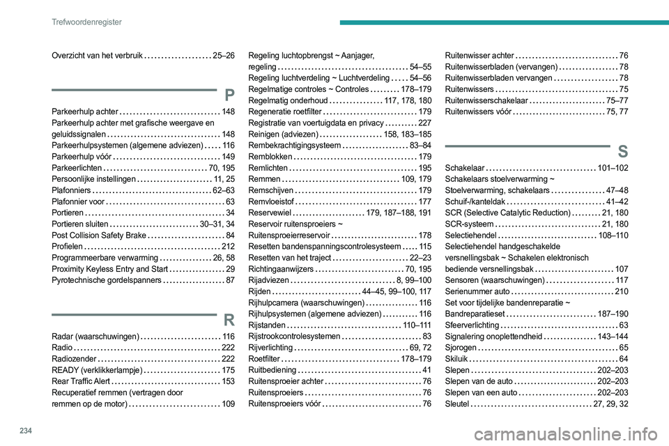 PEUGEOT 308 2022  Instructieboekje (in Dutch) 234
Trefwoordenregister
Overzicht van het verbruik    25–26
P
Parkeerhulp achter    148
Parkeerhulp achter met grafische weergave en 
geluidssignalen
    
148
Parkeerhulpsystemen (algemene adviezen)