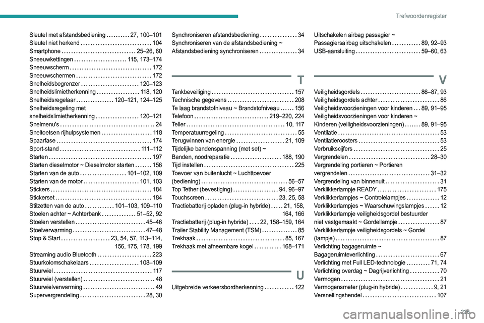 PEUGEOT 308 2022  Instructieboekje (in Dutch) 235
Trefwoordenregister
Sleutel met afstandsbediening    27, 100–101
Sleutel niet herkend     
104
Smartphone
    
25–26, 60
Sneeuwkettingen
    
115, 173–174
Sneeuwscherm
    
172
Sneeuwscherme