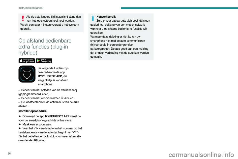 PEUGEOT 308 2022 Instructieboekje (in Dutch) 26
Instrumentenpaneel
Als de auto langere tijd in zonlicht staat, dan kan het touchscreen heel heet worden.
Wacht een paar minuten voordat u het systeem
gebruikt.
Op afstand bedienbare
extra functie PEUGEOT 308 2022 Instructieboekje (in Dutch) 26
Instrumentenpaneel
Als de auto langere tijd in zonlicht staat, dan kan het touchscreen heel heet worden.
Wacht een paar minuten voordat u het systeem
gebruikt.
Op afstand bedienbare
extra functie