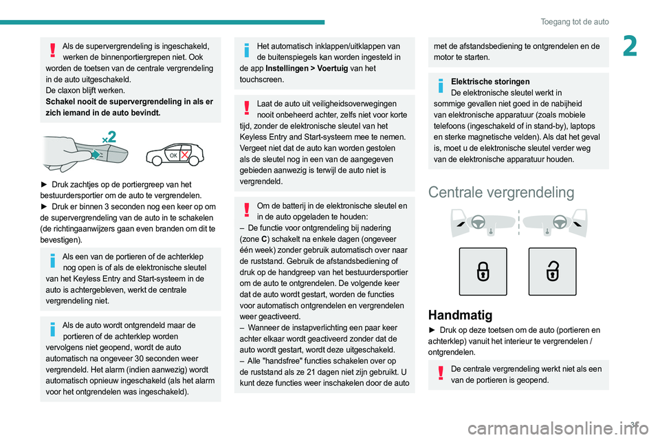 PEUGEOT 308 2022 Instructieboekje (in Dutch) 31
Toegang tot de auto
2Als de supervergrendeling is ingeschakeld, werken de binnenportiergrepen niet. Ook
worden de toetsen van de centrale vergrendeling
in de auto uitgeschakeld.
De claxon blijft PEUGEOT 308 2022 Instructieboekje (in Dutch) 31
Toegang tot de auto
2Als de supervergrendeling is ingeschakeld, werken de binnenportiergrepen niet. Ook
worden de toetsen van de centrale vergrendeling
in de auto uitgeschakeld.
De claxon blijft