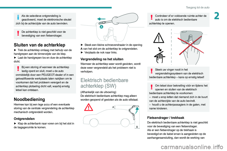 PEUGEOT 308 2022 Instructieboekje (in Dutch) 35
Toegang tot de auto
2Als de selectieve ontgrendeling is geactiveerd, moet de elektronische sleutel
zich bij de achterzijde van de auto bevinden.
De achterklep is niet geschikt voor de bevestiging PEUGEOT 308 2022 Instructieboekje (in Dutch) 35
Toegang tot de auto
2Als de selectieve ontgrendeling is geactiveerd, moet de elektronische sleutel
zich bij de achterzijde van de auto bevinden.
De achterklep is niet geschikt voor de bevestiging